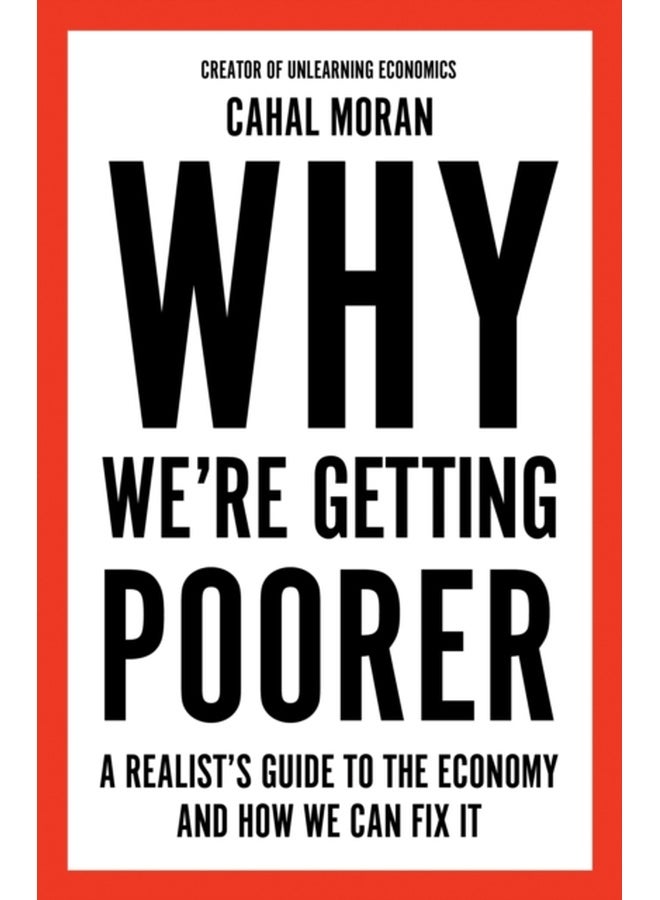Why We’re Getting Poorer : A Realist’s Guide to the Economy and How We Can Fix it