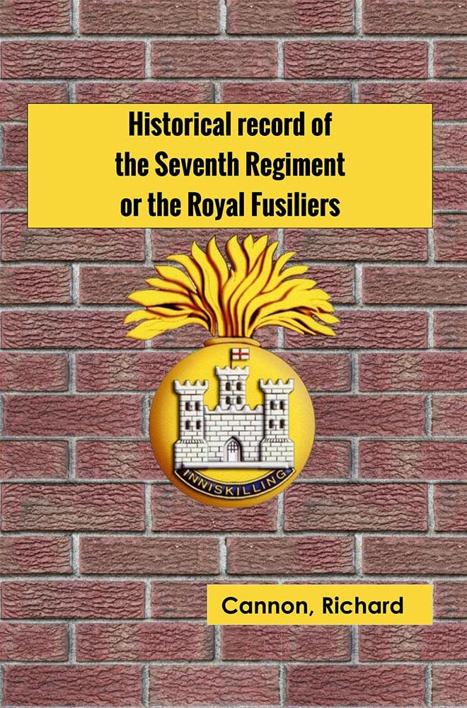Historical record of the Seventh Regiment, or the Royal Fusiliers 