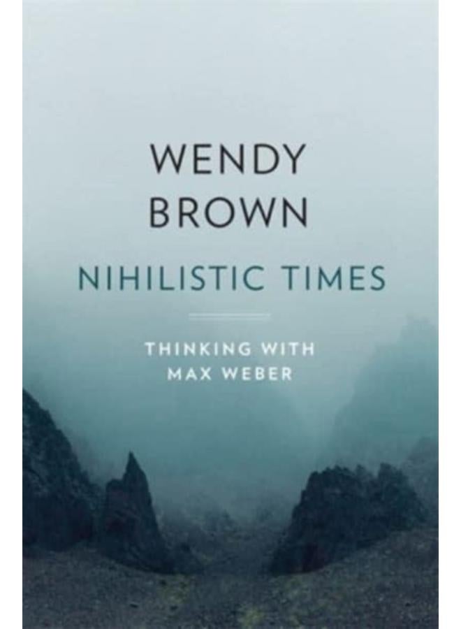 Nihilistic Times : Thinking with Max Weber 