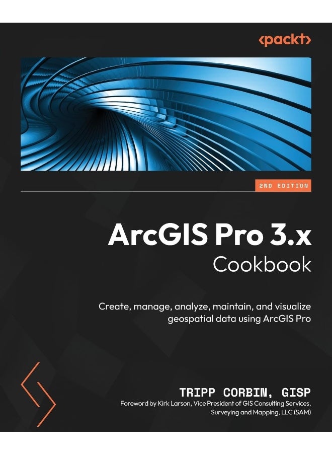 ArcGIS Pro 3.x Cookbook - Second Edition: Create, manage, analyze, maintain, and visualize geospatial data using ArcGIS Pro 