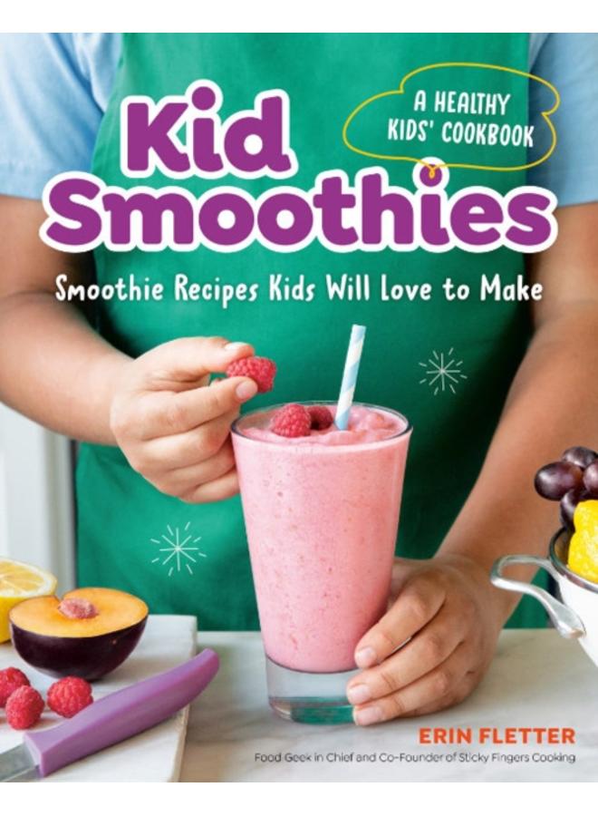 Kid Smoothies - a Healthy Kids' Cookbook : Smoothie Recipes Kids Will Love to Make