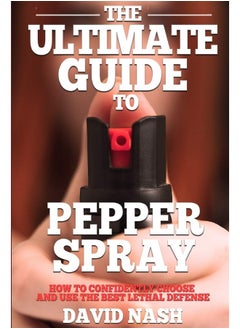 Independently Published The Ultimate Guide to Pepper Spray: How to Confidently Choose and Use the Best Less Lethal Defense  - Image 1