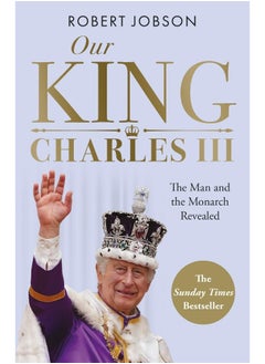 Our King: Charles III: The Man and the Monarch Revealed - Commemorate the
