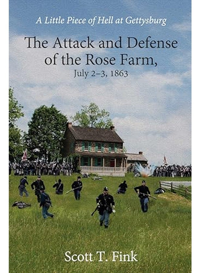 A Little Piece of Hell at Gettysburg: The Attack and Defense of the Rose Farm, July 2-3, 1863