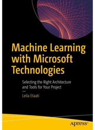 Machine Learning with Microsoft Technologies : Selecting the Right Architecture and Tools for Your Project - pzsku/Z7549A21C81A2A6FD1421Z/45/_/1721387357/8bed066f-76e6-445e-a11b-63bf0ab5d454