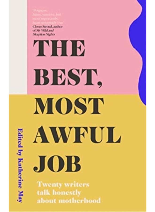 The Best, Most Awful Job : Twenty Writers Talk Honestly About Motherhood 