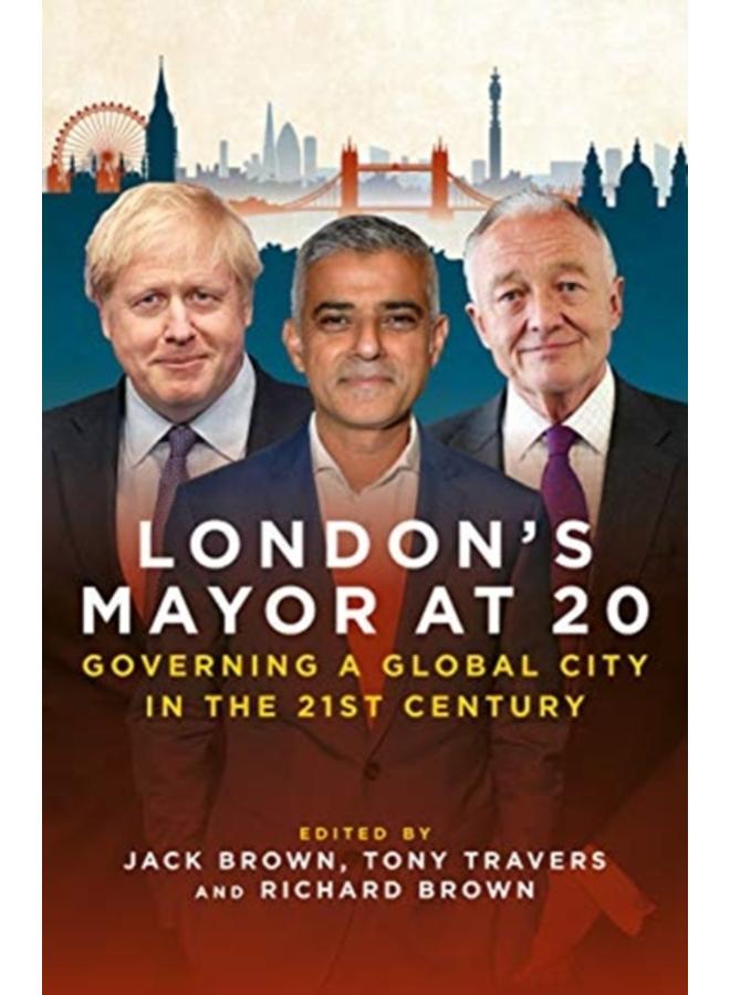 London's Mayor at 20 : Governing a Global City in the 21st Century 
