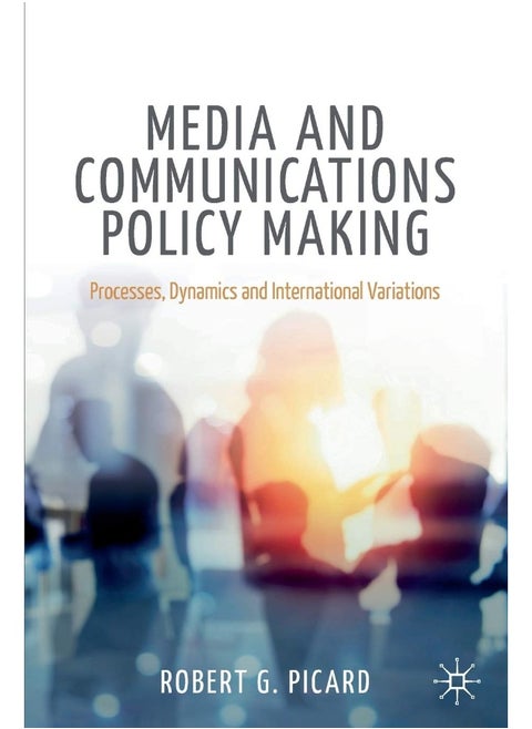 Palgrave Macmillan Media and Communications Policy Making: Processes, Dynamics and International Variations