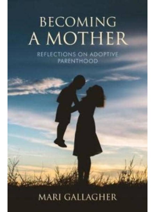 Becoming a Mother : Reflections on Adoptive Parenthood 