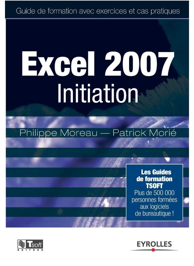 Excel 2007 Initiation: Plus de 500 000 personnes formées aux logiciels bu 