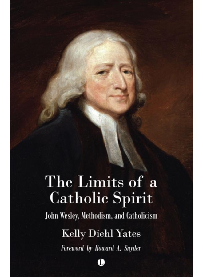 The The Limits of a Catholic Spirit : John Wesley, Methodism, and Catholicism