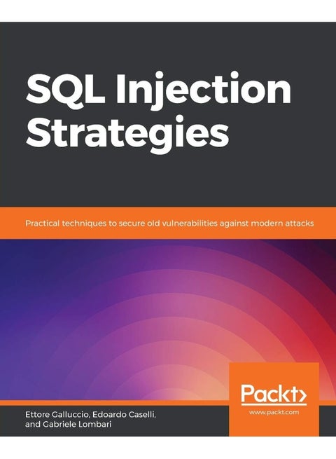 SQL Injection Strategies: Practical techniques to secure old vulnerabilities against modern attacks