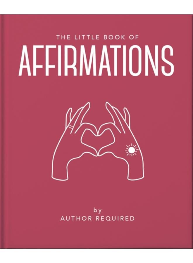 The Little Book of Affirmations : Uplifting Quotes and Positivity Practices
