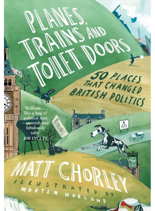Planes Trains and Toilet Doors 50 Places That Changed British Politics - Hardback