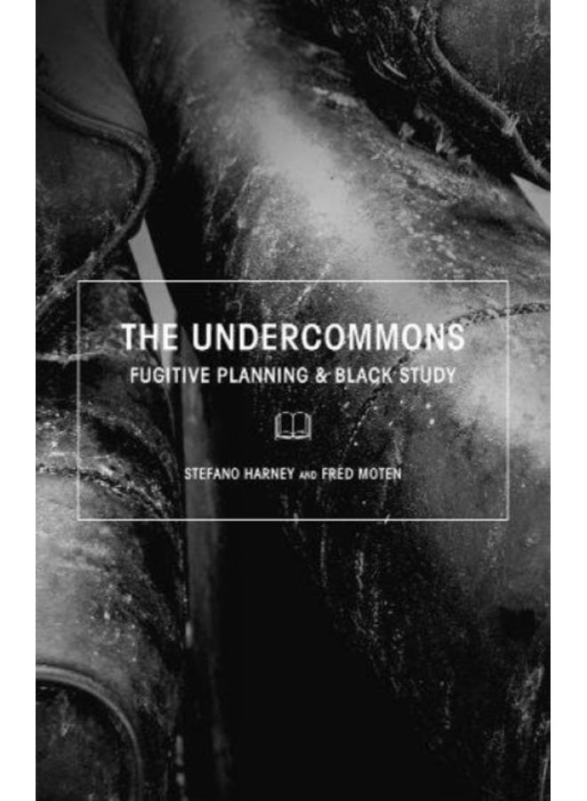 The Undercommons : Fugitive Planning & Black Study