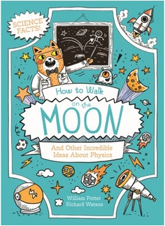 How to Walk on the Moon and Other Incredible Ideas About Physics 