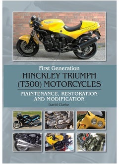 First Generation Hinckley Triumph (T300) Motorcycles: Maintenance, Restoration and Modification 