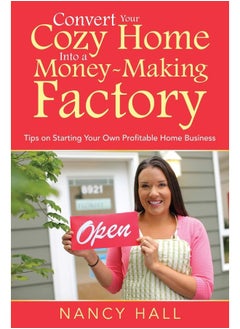 Convert Your Cozy Home Into a Money-Making Factory: Tips on Starting Your Own Profitable Home Business