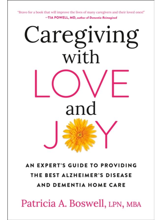 Caregiving With Love And Joy : An Expert's Guide to Providing the Best Alzheimer's Disease and Dementia Home Care 