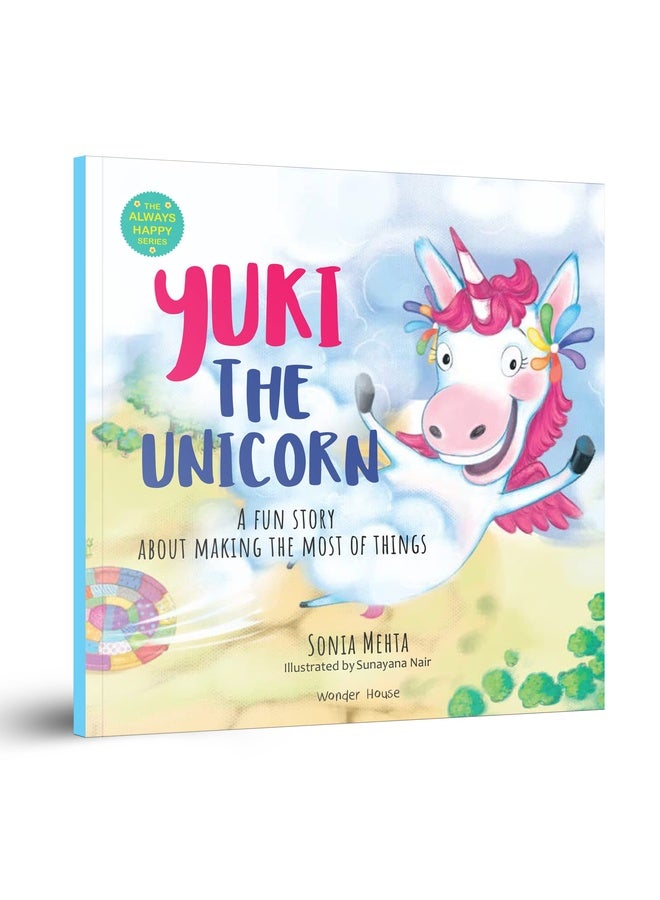Yuki The Unicorn: A Fun Story About Making the Most of Things [The Always Happy Series] Age Group: 5+
