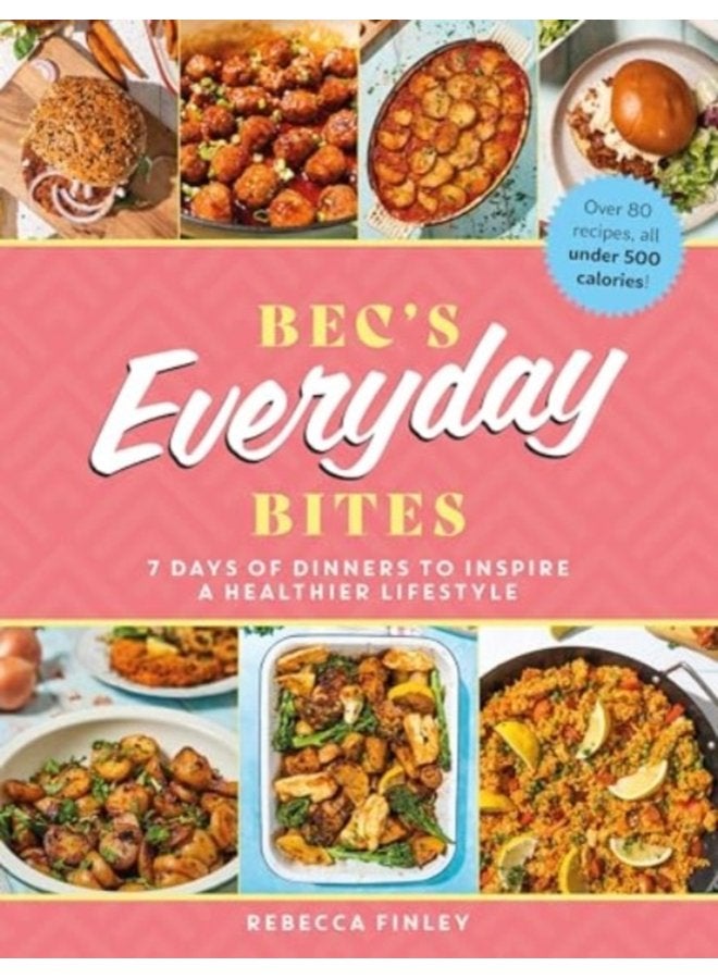 Bec s Everyday Bites 7 days of dinners to inspire a healthier lifestyle - Hardback
