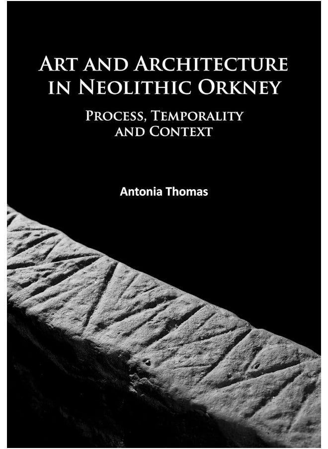 Art and Architecture in Neolithic Orkney: Process, Temporality and Context 