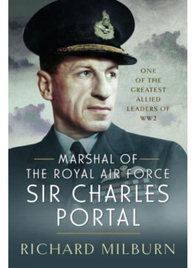 Marshal of the Royal Air Force Sir Charles Portal : One of the Greatest Allied Leaders of WW2 