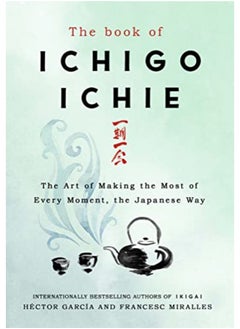 The Book Of Ichigo Ichie The Art Of Making The Most Of Every Moment The Japanese Way By Miralles Francesc Hardcover