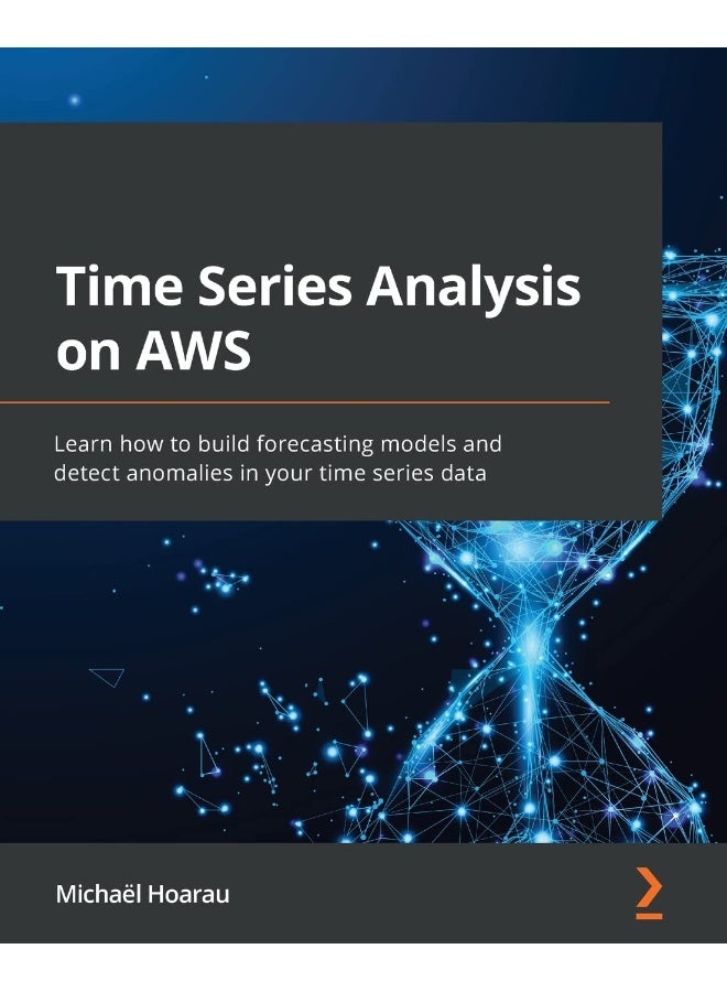 Time Series Analysis on AWS: Learn how to build forecasting models and detect anomalies in your time series data