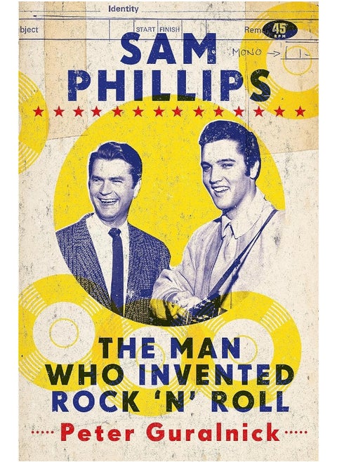 Sam Phillips: The Man Who Invented Rock 'n' Roll