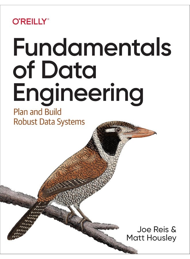 Fundamentals of Data Engineering: Plan and Build Robust Data Systems