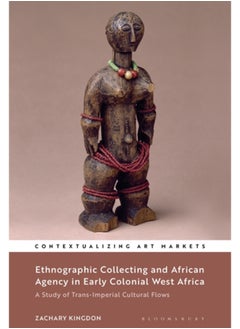 Ethnographic Collecting and African Agency in Early Colonial West Africa : A Study of Trans-Imperial Cultural Flows 