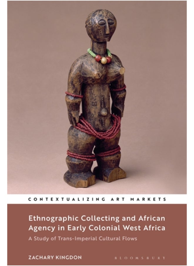 Ethnographic Collecting and African Agency in Early Colonial West Africa : A Study of Trans-Imperial Cultural Flows 