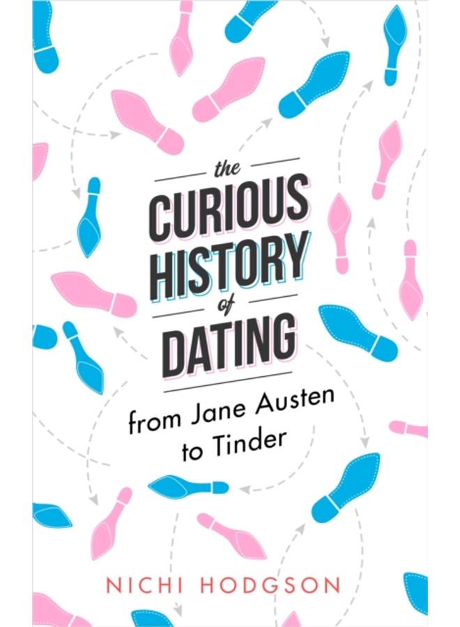 The Curious History of Dating : From Jane Austen to Tinder 