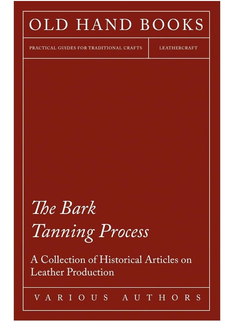 The Bark Tanning Process - A Collection of Historical Articles on Leather Production