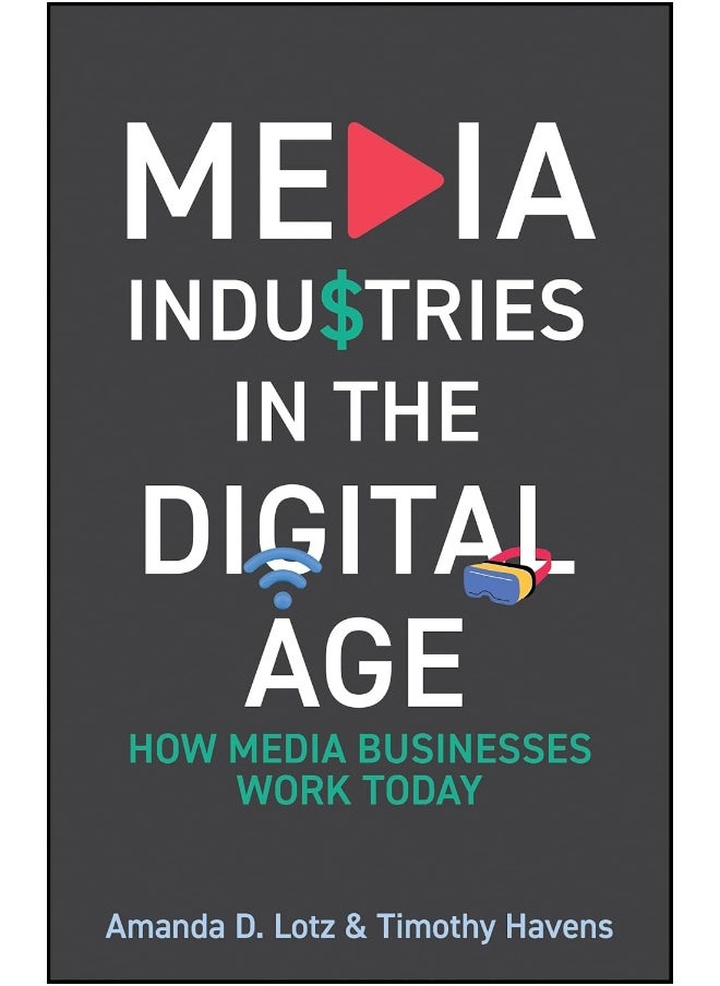 Media Industries in the Digital Age: How Media Businesses Work Today 