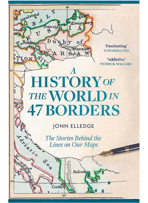 A History of the World in 47 Borders: The Stories Behind the Lines on Our Maps