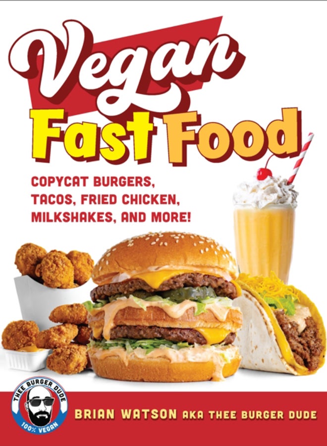 Vegan Fast Food : Copycat Burgers, Tacos, Fried Chicken, Pizza, Milkshakes, and More!