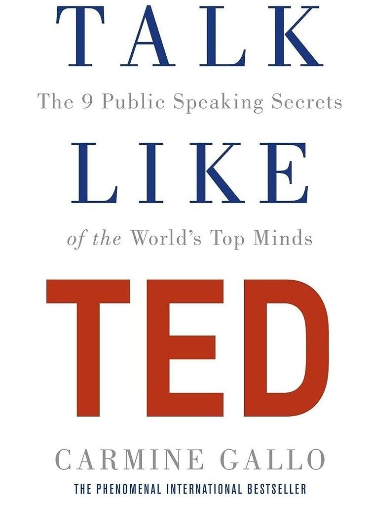 Talk Like TED: The 9 Public-Speaking Secrets of the Worlds Top Minds by Carmine Gallo