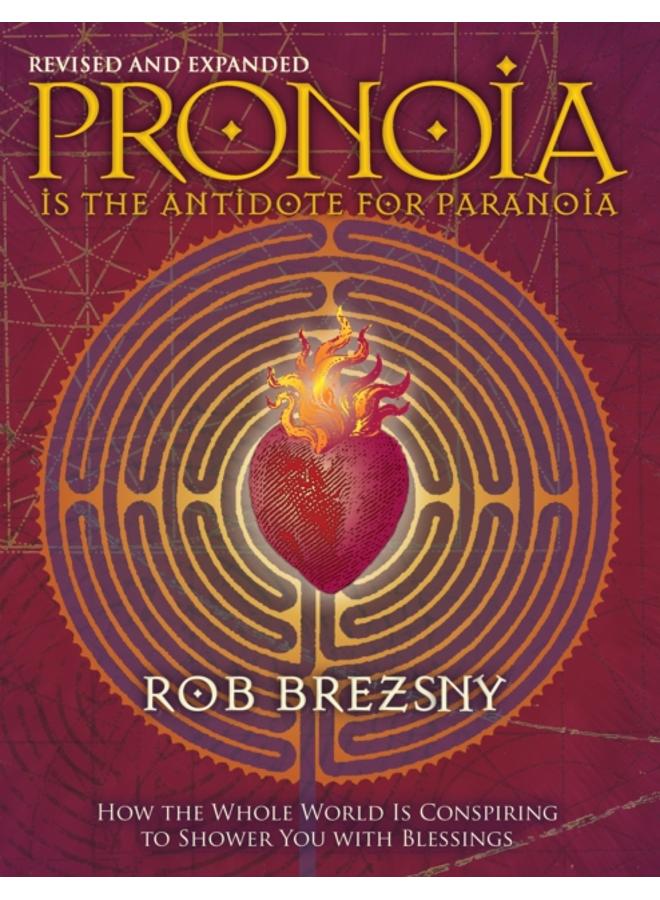 Pronoia Is the Antidote for Paranoia, Revised and Expanded : How the Whole World Is Conspiring to Shower You with Blessings