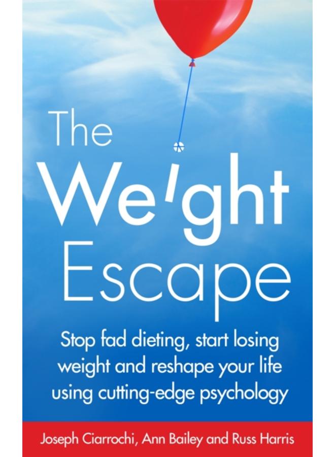 The Weight Escape : Stop fad dieting, start losing weight and reshape your life using cutting-edge psychology 