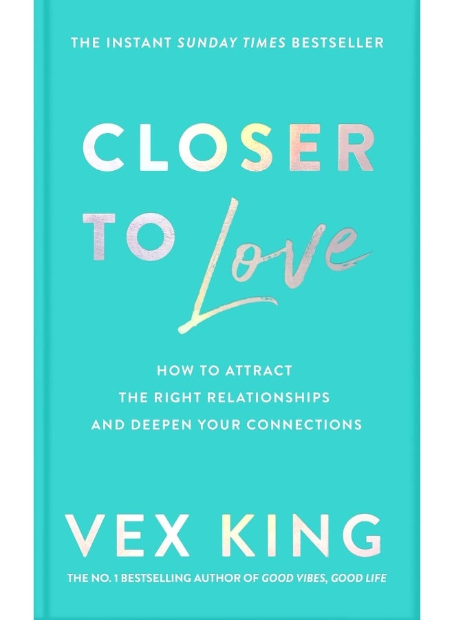 Closer to Love: How to Attract the Right Relationships and Deepen Your Connections 