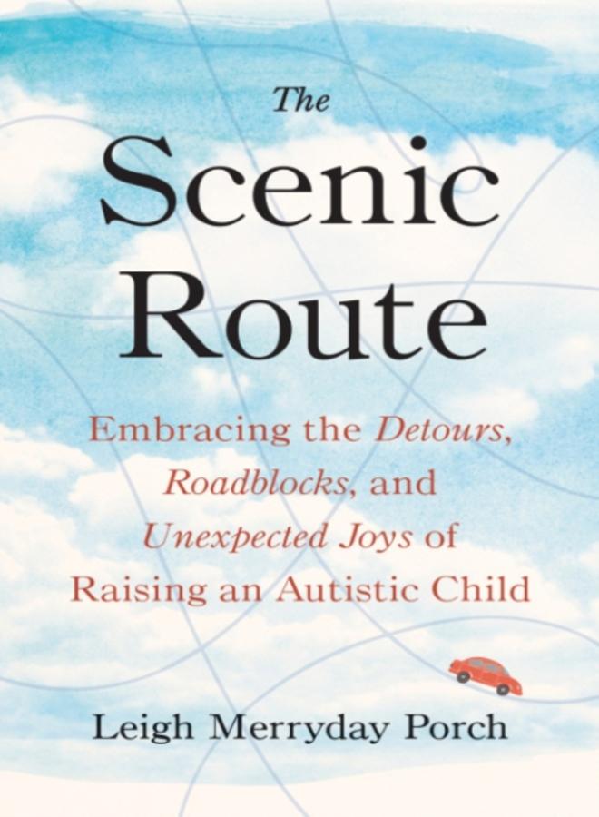 The Scenic Route : Embracing the Detours, Roadblocks, and Unexpected Joys of Raising an Autistic Child 