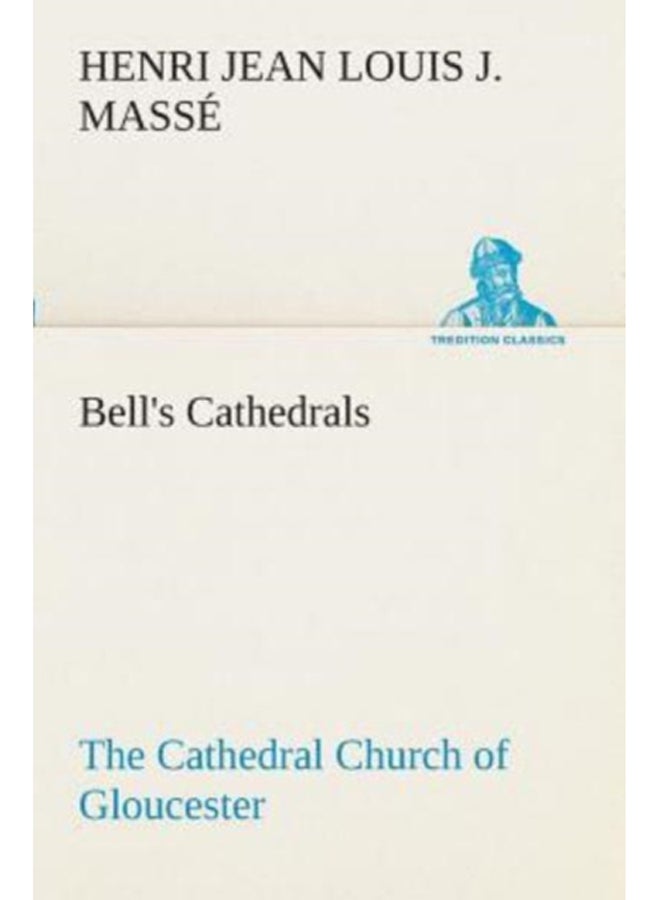 Bell's Cathedrals : The Cathedral Church of Gloucester [2nd Ed.] a Description of Its Fabric and a Brief History of the Espicopal See 