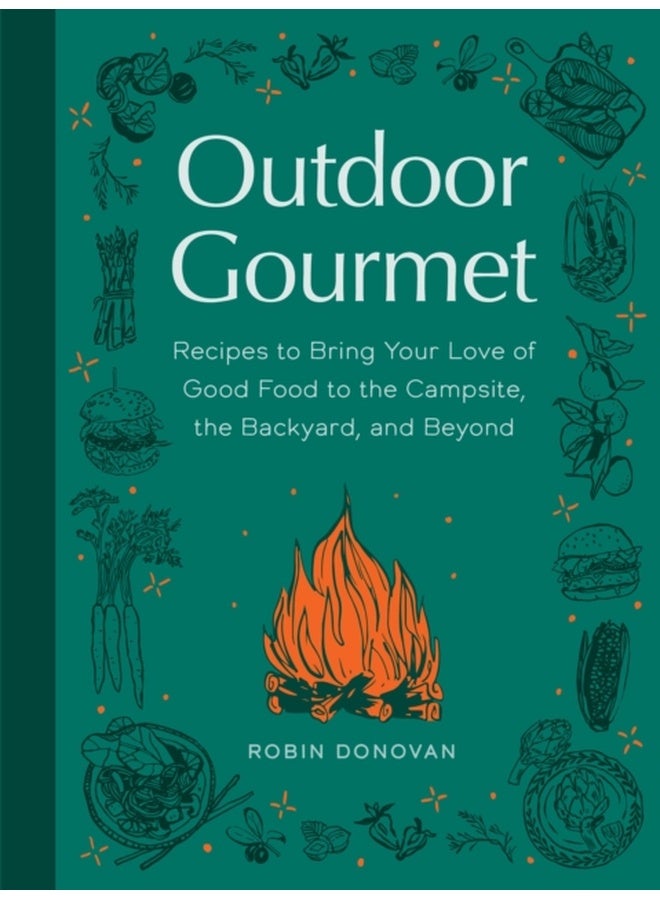 Outdoor Gourmet : Recipes to Bring Your Love of Good Food to the Campsite, the Backyard, and Beyond 