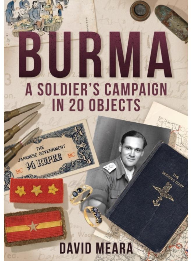 Burma: A Soldier's Campaign in 20 Objects