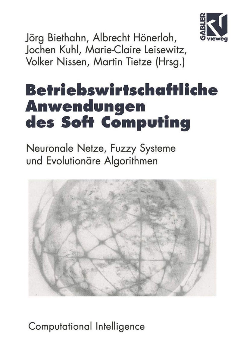 Betriebswirtschaftliche Anwendungen des Soft Computing: Neuronale Netze, Fuzzy-Systeme und Evolutionäre Algorithmen 
