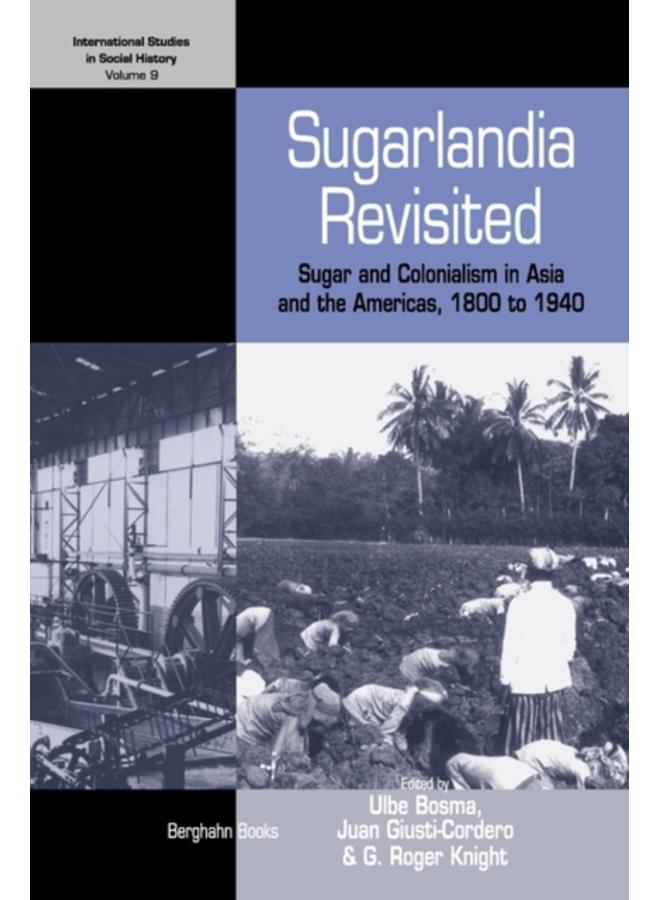 Sugarlandia Revisited : Sugar and Colonialism in Asia and the Americas, 1800-1940 