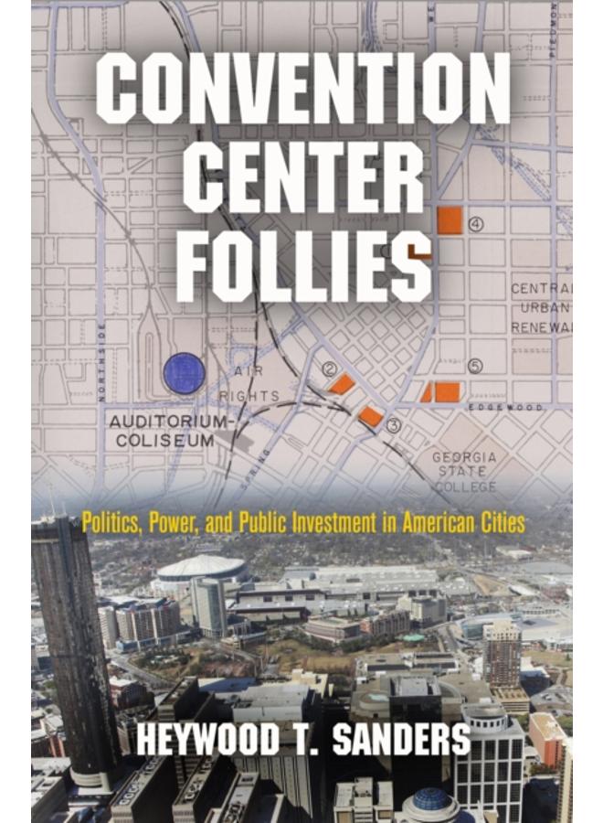 Convention Center Follies : Politics, Power, and Public Investment in American Cities