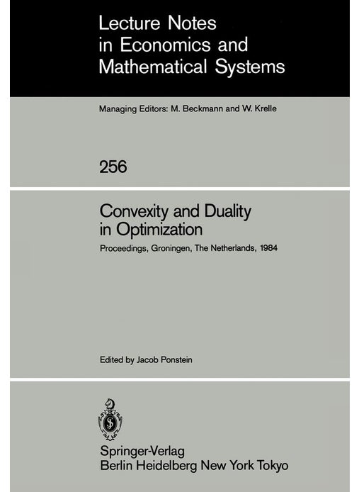 Convexity and Duality in Optimization: Proceedings of the Symposium on Convexity and Duality in Optimization Held at the University of Groningen, The Netherlands June 22, 1984